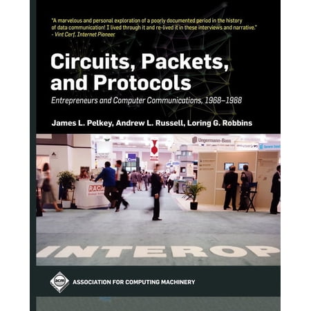 ACM Books Circuits Packets and Protocols: Entrepreneurs and Computer Communications 1968-1988 (Hardcover)