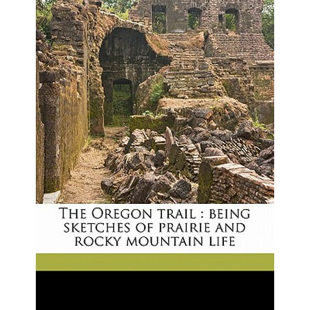 The Oregon Trail : Being Sketches of Prairie and Rocky Mountain (Best Mountain Biking In Oregon)