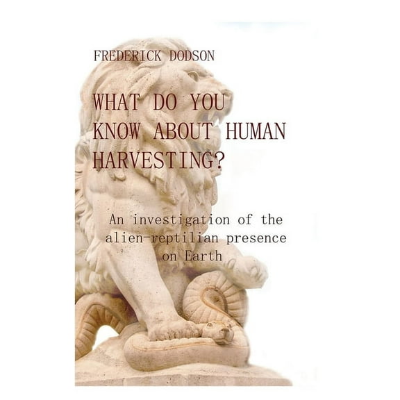 What do you know about human harvesting?: An investigation of the alien-reptilian presence on Earth, (Hardcover)