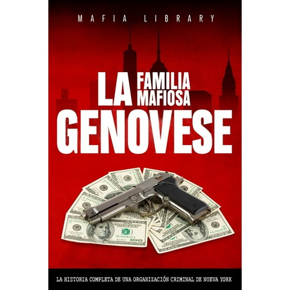La Familia Mafiosa Genovese: La Historia Completa de la OrganizaciÃ³n Criminal de Nueva York, (Paperback)