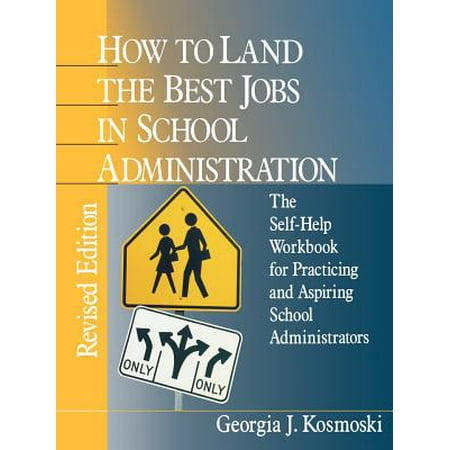 How to Land the Best Jobs in School Administration : The Self-Help Workbook for Practicing and Aspiring School