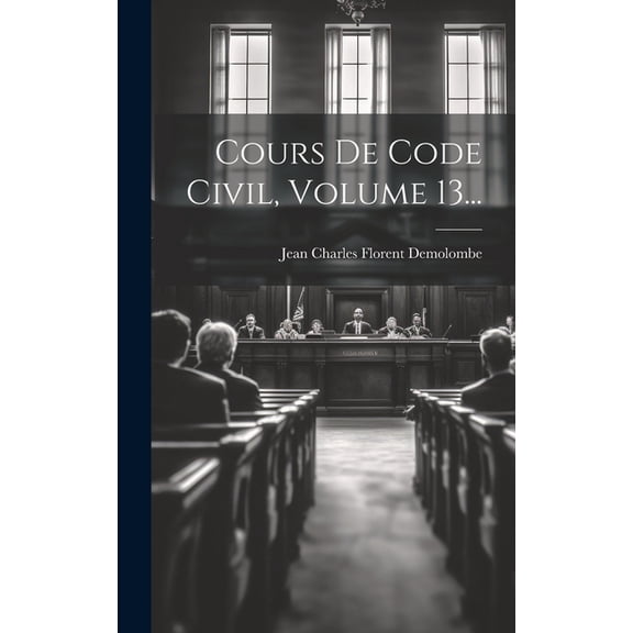 Cours De Code Civil, Volume 13... (Hardcover)