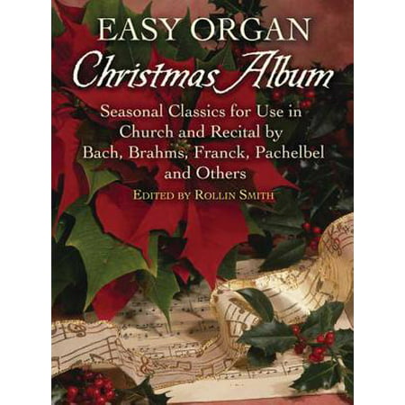 Easy Organ Christmas Album : Seasonal Classics for Use in Church and Recital by Bach, Brahms, Franck, Pachelbel and