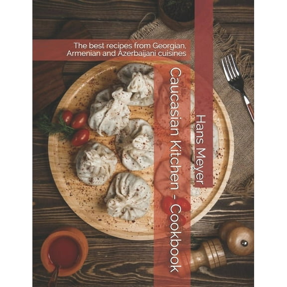 Caucasian Kitchen - Cookbook: The best recipes from Georgian, Armenian and Azerbaijani cuisines (Paperback)