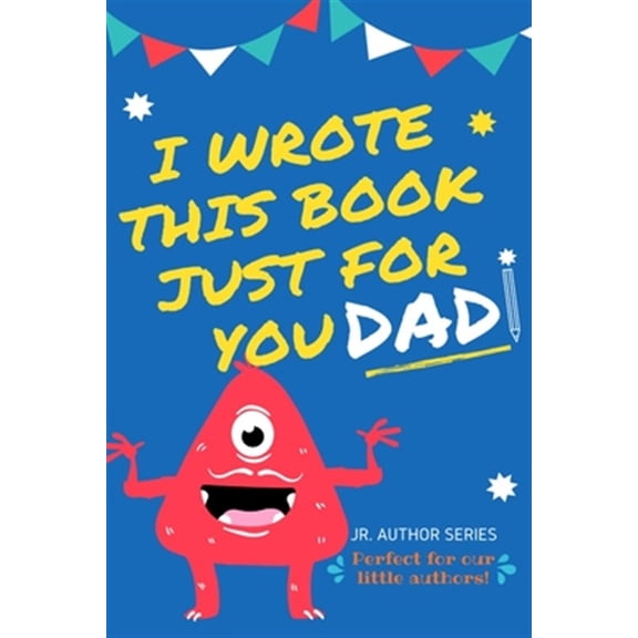 Pre-Owned Junior Authors: I Wrote This Book Just For You Dad!: Fill In The Blank Book For Dad/Father's Day/Birthday's And Christmas For Junior Authors Or To Just Say They Love Their Dad! (Book 1) (Paperback)