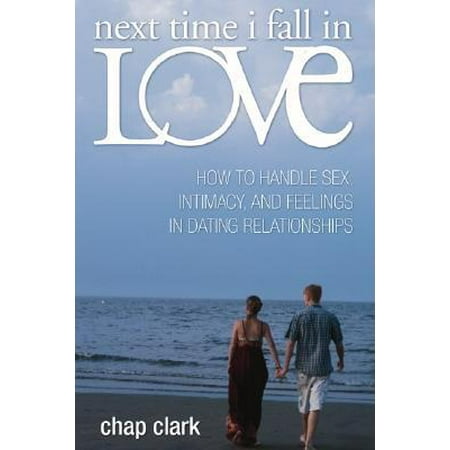 Next Time I Fall in Love: How to Handle Sex, Intimacy, and Feelings in Dating Relationships
