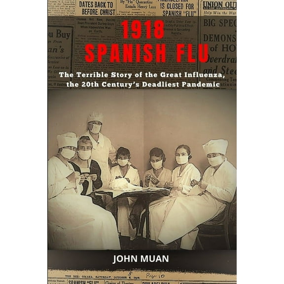 1918 Spanish Flu: The Terrible Story of The Great Influenza, the 20th Century's Deadliest Pandemic, (Paperback)