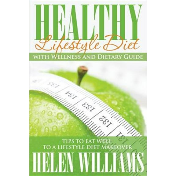 Healthy Lifestyle Diet with Wellness and Dietary Guide: Tips to Eat Well to a Lifestyle Diet Makeover (Paperback)