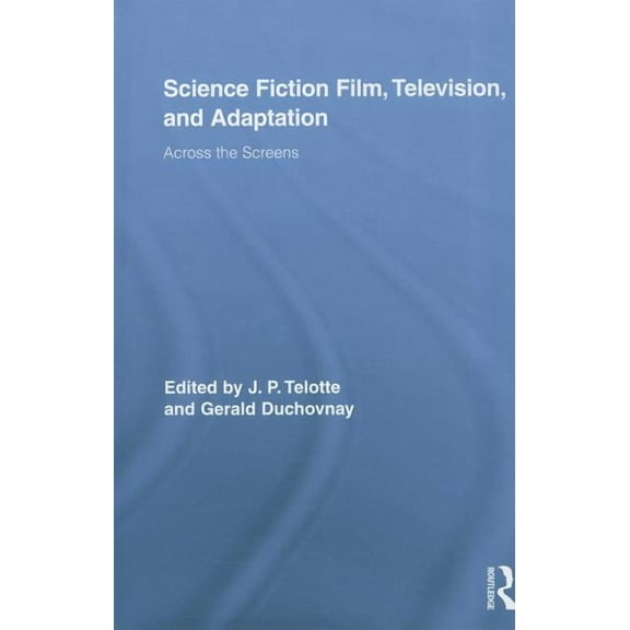 Routledge Research in Cultural and Media Science Fiction Film, Television, and Adaptation: Across the Screens, (Hardcover)
