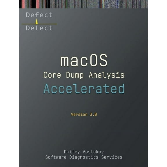 Macos Internals Supplements Accelerated macOS Core Dump Analysis, Third Edition: Training Course Transcript with LLDB Practice Exercises, (Paperback)