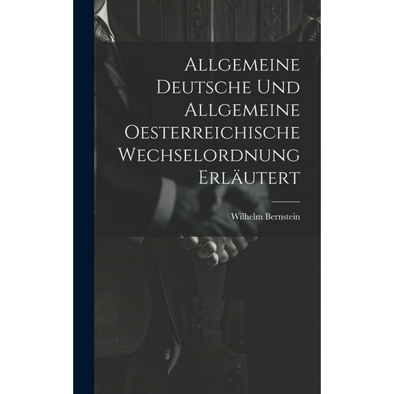 Allgemeine Deutsche und Allgemeine Oesterreichische Wechselordnung Erläutert (Hardcover)