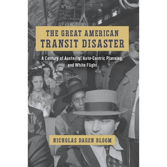Historical Studies of Urban America The Great American Transit Disaster: A Century of Austerity, Auto-Centric Planning, and White Flight, (Paperback)