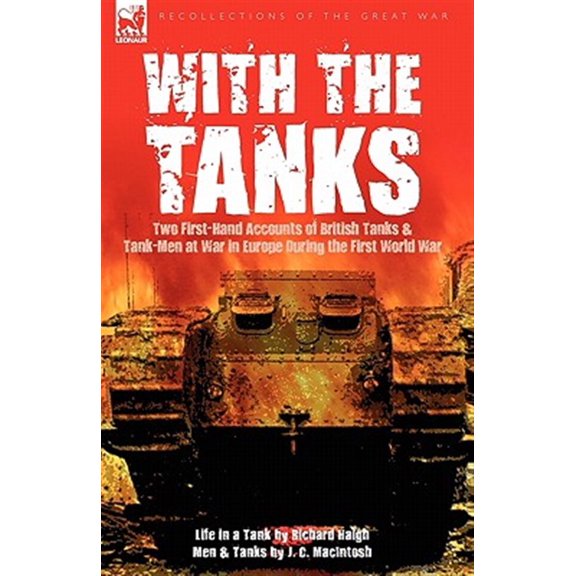 Pre-Owned With the Tanks: Two First-Hand Accounts of British Tanks & Tank-Men at War in Europe During the First World War---Life in a Tank by Ri