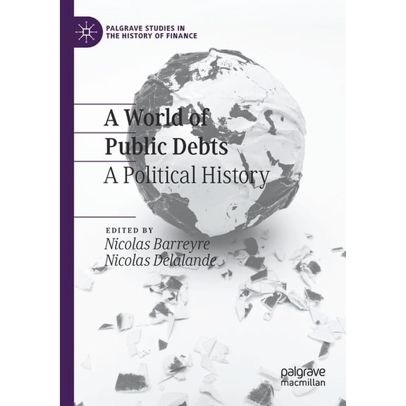 Palgrave Studies in the History of Finance: A World of Public Debts : A Political History (Paperback)
