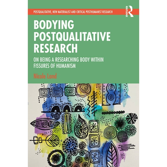 Postqualitative, New Materialist and Cri Bodying Postqualitative Research: On Being a Researching Body within Fissures of Humanism, (Paperback)
