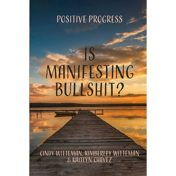 Is Manifesting Bullshit?: Positive Progress, (Paperback)