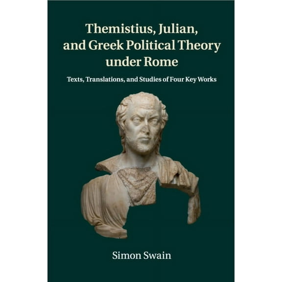 Themistius, Julian, and Greek Political Theory under Rome, (Paperback)