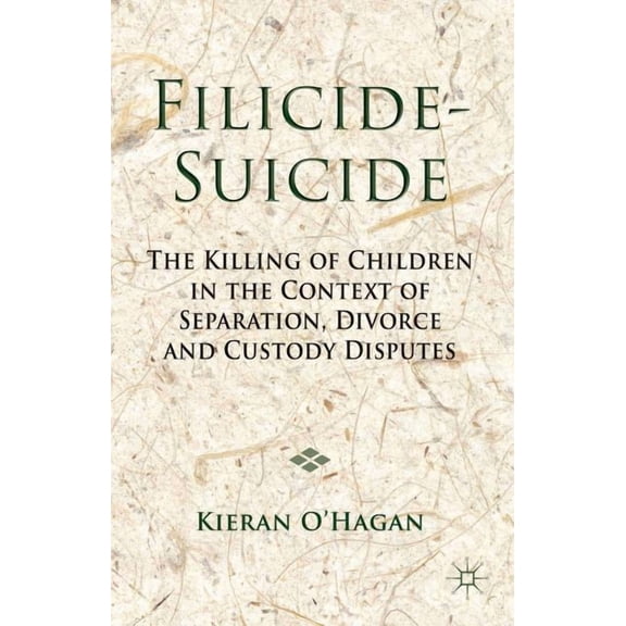 Filicide-Suicide: The Killing of Children in the Context of Separation, Divorce and Custody Disputes, (Hardcover)