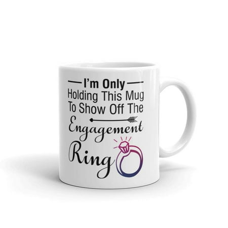 Engagement Party Gifts 11 oz Fiancee Gifts i'm only Holding this Mug to Show off the Engagement Ring Novelty Great Gift for Bride Engagement Party Coffee Mug ()