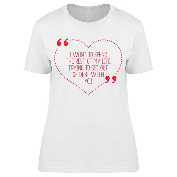 Spend The Rest Of My Life Tee Women's -Image by Shutterstock