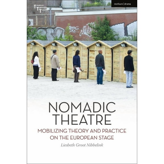 Thinking Through Theatre Nomadic Theatre: Mobilizing Theory and Practice on the European Stage, Book 1, (Paperback)