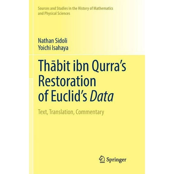 Sources and Studies in the History of Ma Thābit Ibn Qurra's Restoration of Euclid's Data: Text, Translation, Commentary, (Paperback)