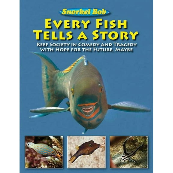 Every Fish Tells a Story : Reef Society in Comedy and Tragedy with Hope for the Future, Maybe (Hardcover)