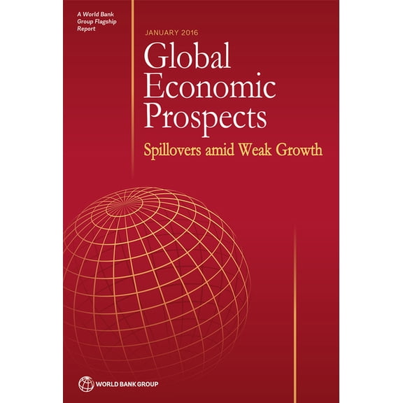 Global Economic Prospects Global Economic Prospects, January 2016: Spillovers Amid Weak Growth, (Paperback)