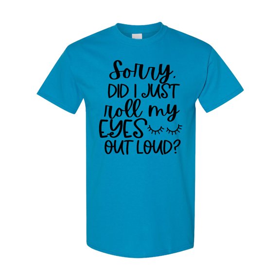 Inktastic Humor Sorry Did I Just Roll My Eyes out Loud T-Shirt