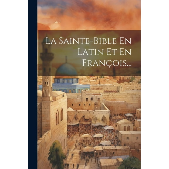 La Sainte-bible En Latin Et En François... (Paperback)