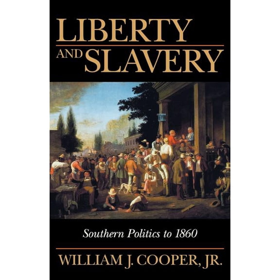 Liberty and Slavery: Southern Politics to 1860, (Paperback)