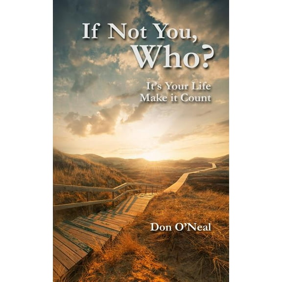 If Not You, Who?: It's Your Life; Make it Count, (Paperback)