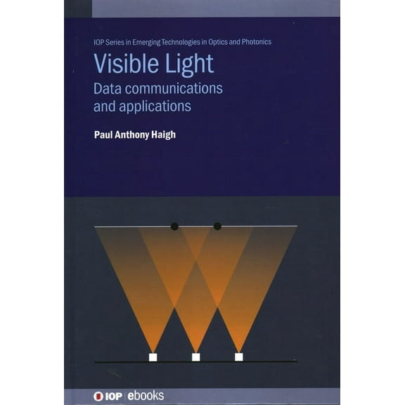 Programme: Iop Expanding Physics Visible Light: Data communications and applications, (Hardcover)