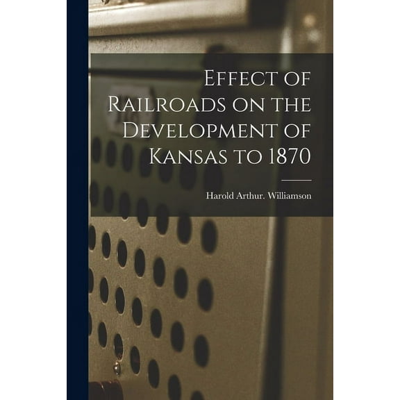 Effect of Railroads on the Development of Kansas to 1870, (Paperback)