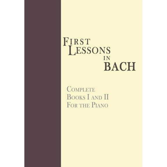 First Lessons in Bach, Complete: For the Piano, (Paperback)