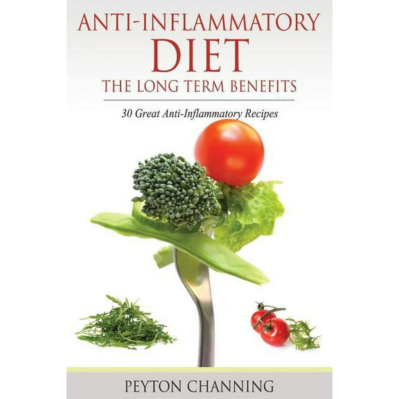 Anti-Inflammatory Diet: The Long Term Benefits: 30 Great Anti-Inflammatory Recipes (Paperback)