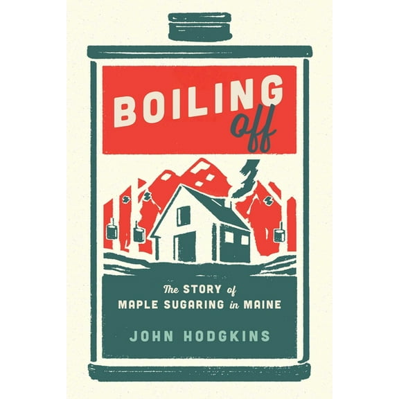 Boiling Off: Maple Sugaring in Maine, (Paperback)