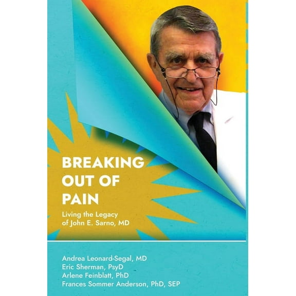 Breaking Out Of Pain: The Living Legacy of John E. Sarno, MD., (Hardcover)