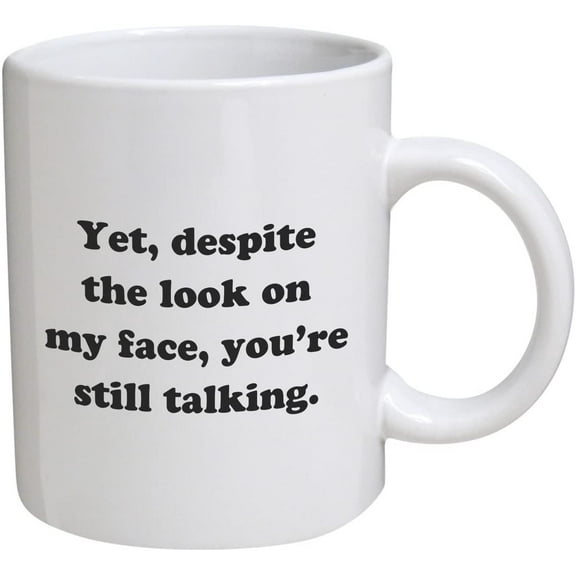Funny Mug - Yet, despite the look on my face, you're still talking - 11 OZ Coffee Mugs - Inspirational gifts and sarcasm