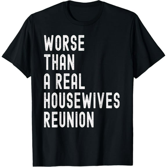 Worse than a Real Housewives Reunion, Humor Funny Elections T-Shirt