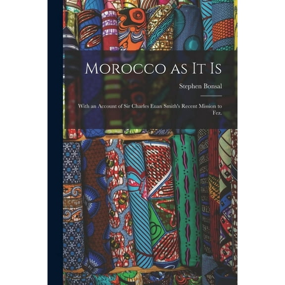 Morocco as It is: With an Account of Sir Charles Euan Smith's Recent Mission to Fez., (Paperback)