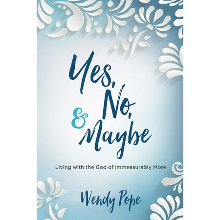 Yes, No, and Maybe : Living with the God of Immeasurably