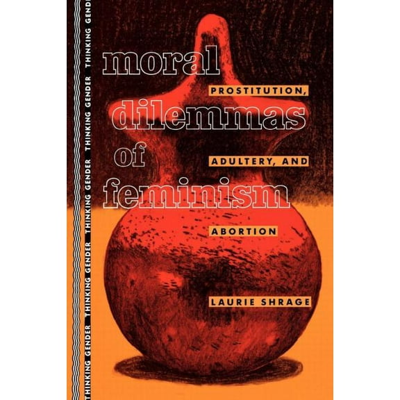Thinking Gender Moral Dilemmas of Feminism: Prostitution, Adultery, and Abortion, (Paperback)