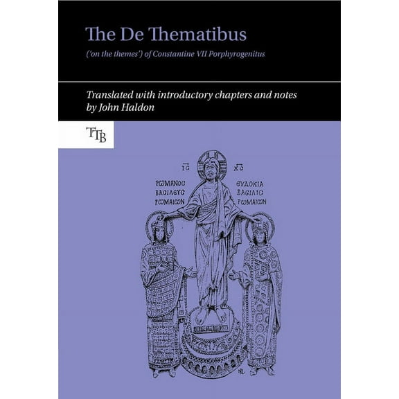 Translated Texts for Byzantinists The de Thematibus ('on the Themes') of Constantine VII Porphyrogenitus: Translated with Introductory Chapters and Notes, Book 11, (Hardcover)