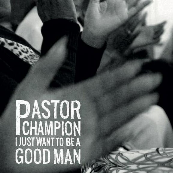 Pastor Champion - I Just Want To Be A Good Man - Christian / Gospel - CD