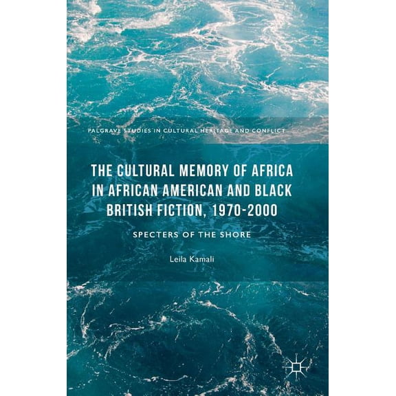 Palgrave Studies in Cultural Heritage an The Cultural Memory of Africa in African American and Black British Fiction, 1970-2000: Specters of the Shore, (Hardcover)