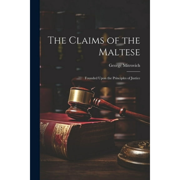 The Claims of the Maltese; Founded Upon the Principles of Justice (Paperback)