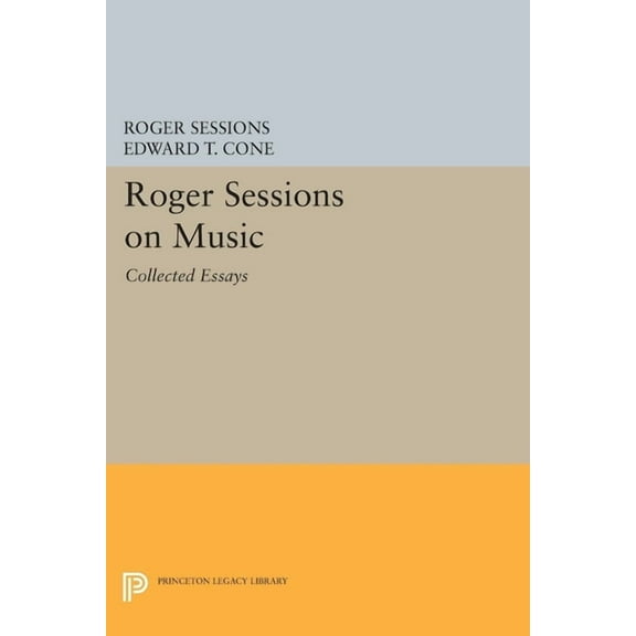 Princeton Legacy Library Roger Sessions on Music: Collected Essays, Book 1608, (Paperback)