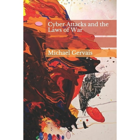 Cyber Attacks and the Law of War : Journal of Law & Cyberwarfare 2012, Volume 01, Issue 01 (Paperback)