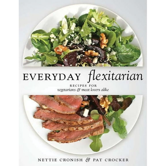 Everyday Flexitarian : Recipes for vegetarians & meat lovers alike (Paperback)